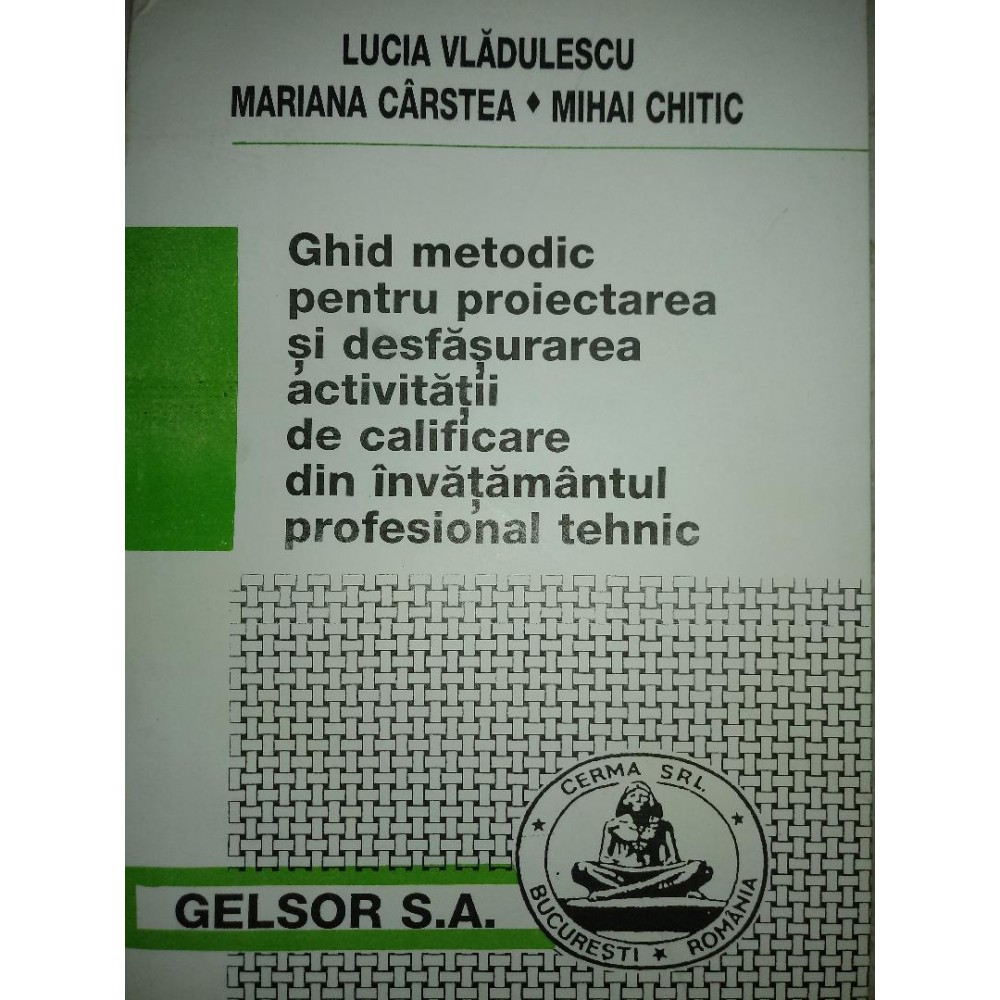 GGHID METODIC PENTRU PROIECTAREA SI DESFASURAREA ACTIVITATII DE CALIFICARE DIN INVATAMANTUL PROFESIONAL TEHNIC