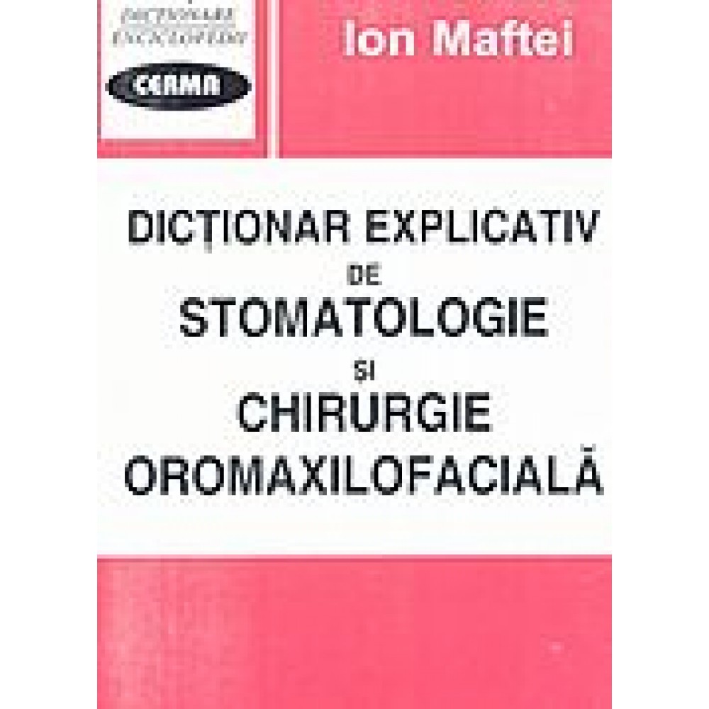 DICTIONAR EXPLICATIV DE STOMATOLOGIE SI CHIRURGIE OROMAXILOFACIALA