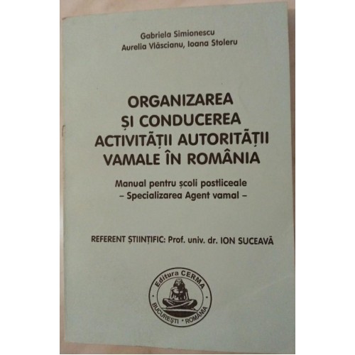 ORGANIZAREA SI CONDUCEREA ACTIVITATII AUTORITATII VAMALE IN ROMANIA. (manual pentru scoli postliceale)
